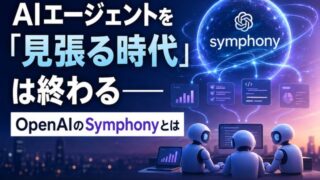 AIエージェントを「見張る時代」は終わる——OpenAIのSymphonyとは