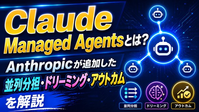 Claude Managed Agentsとは？Anthropicが追加した並列分担・ドリーミング・アウトカムを解説