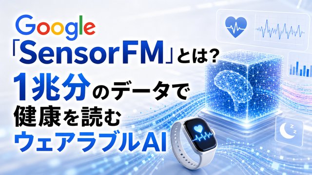Google「SensorFM」とは？1兆分のデータで健康を読むウェアラブルAI