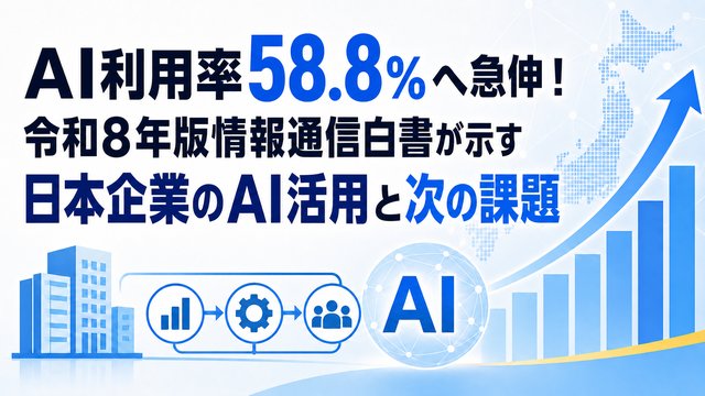 AI利用率58.8％へ急伸！令和8年版情報通信白書が示す日本企業のAI活用と次の課題