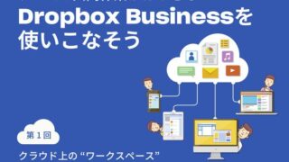 Dropbox連載 第1回:180カ国で6億人が利用するビジネスコラボレーションツールの基礎知識/クラウドストレージをワークスペースとして活用する「Dropbox Business」とは
