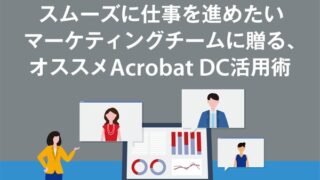 スムーズに仕事を進めたいマーケティングチームに贈る、オススメAcrobat活用術