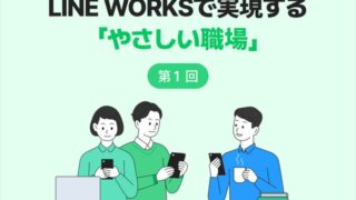 LINE WORKSでコミュニケーションしやすい“やさしい職場”を作る