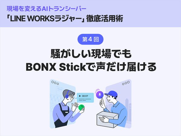 LINE WORKSラジャー　騒がしい現場でもBONX Stickで声だけ届ける