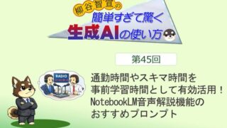 通勤時間やスキマ時間を事前学習時間として有効活用! NotebookLM音声解説機能のおすすめプロンプト