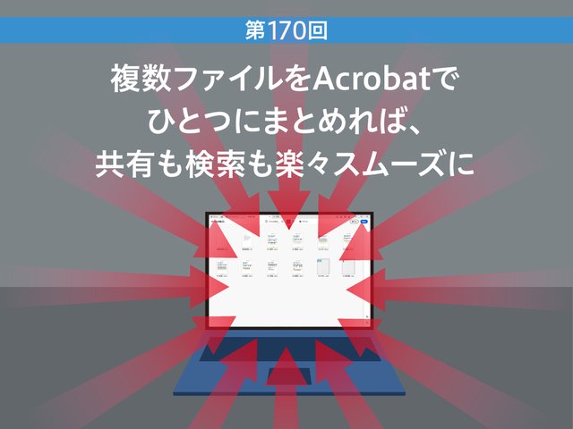 複数ファイルをAcrobatでひとつにまとめれば、共有も検索も楽々スムーズに