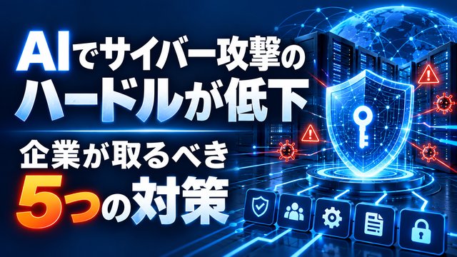 AIでサイバー攻撃のハードルが低下｜企業が取るべき5つの対策