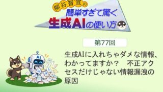 生成AIに入れちゃダメな情報、わかってますか? 不正アクセスだけじゃない情報漏洩の原因